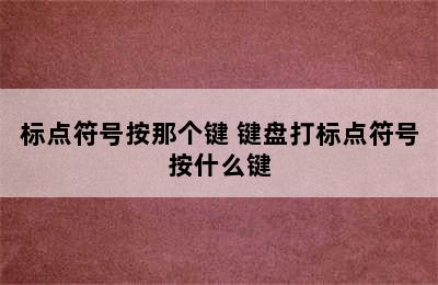 标点符号按那个键 键盘打标点符号按什么键